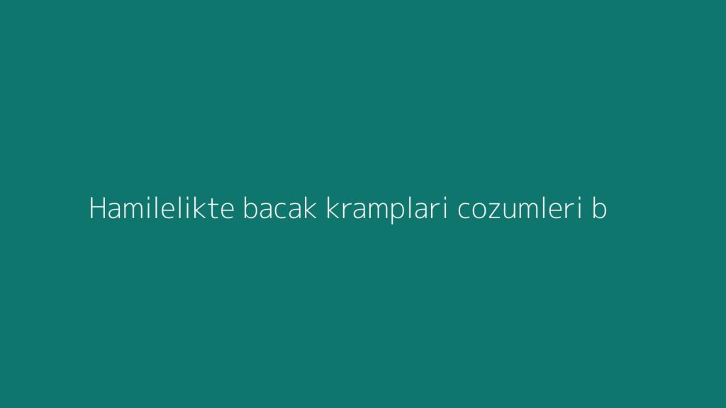 Hamilelikte bacak kramplari cozumleri: belirtiler, cozumler ve SSS - Ilk 1 ay